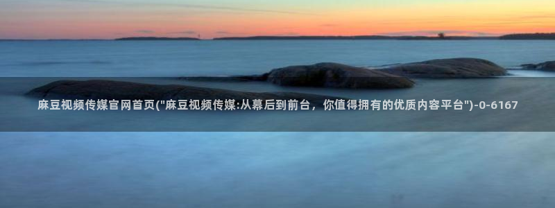 麻豆传媒官网玉米视频：麻豆视频传媒官网首页(\