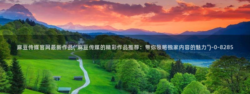 麻豆传媒官网iOS：麻豆传媒官网最新作品(\
